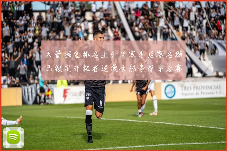 火箭掘金排名上升活塞季后赛名额已锁定开拓者逆袭快船争夺季后赛资格