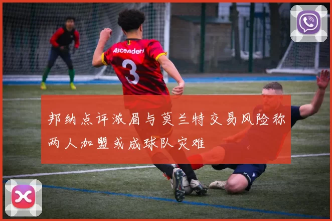 邦纳点评浓眉与莫兰特交易风险称两人加盟或成球队灾难
